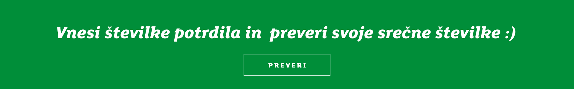 Vnesi številke potrdila in preveri svoje srečne številke. Preveri. Povezava se bo odprla v novem zavihku.